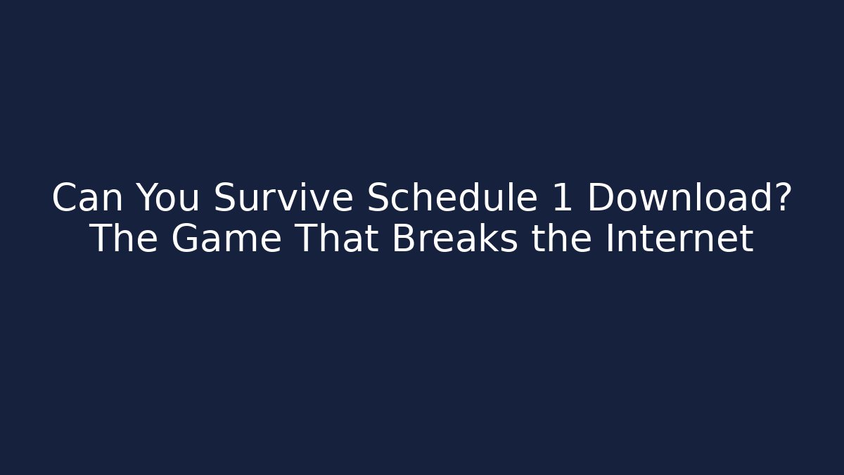 Can You Survive Schedule 1 Download? The Game That Breaks the Internet