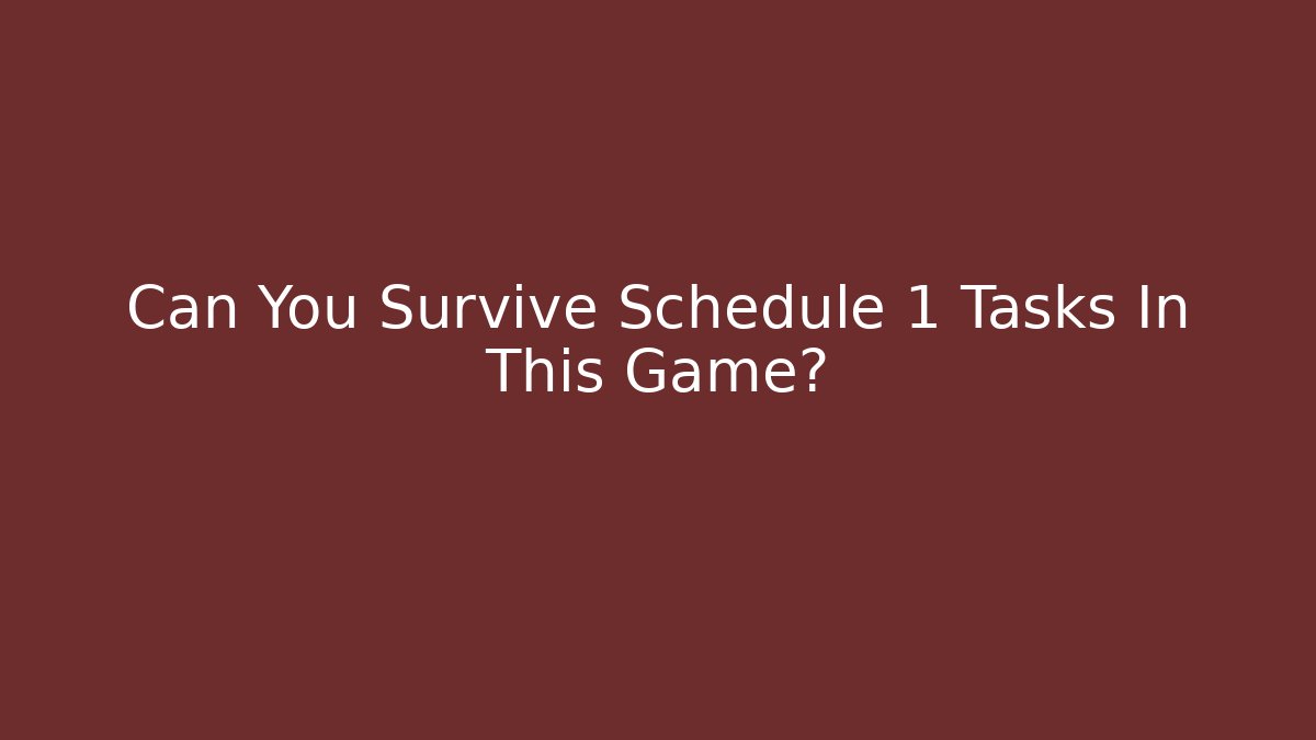 Can You Survive Schedule 1 Tasks In This Game? - Create More Assets