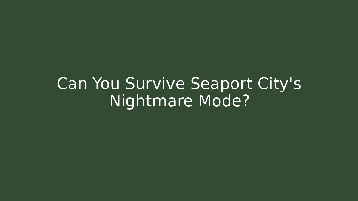 Can You Survive Seaport City's Nightmare Mode?