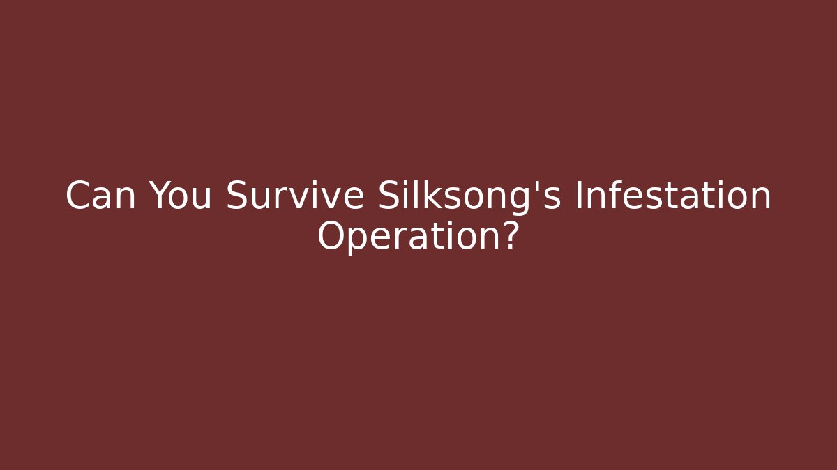 Can You Survive Silksong's Infestation Operation?
