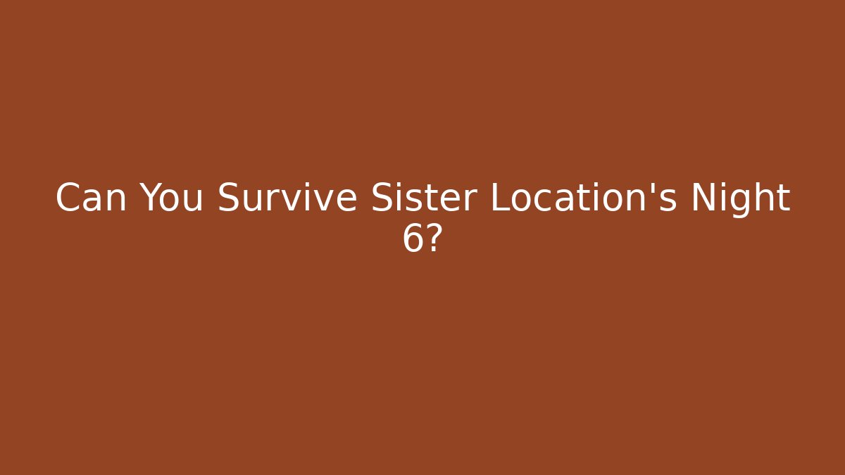 Can You Survive Sister Location's Night 6?