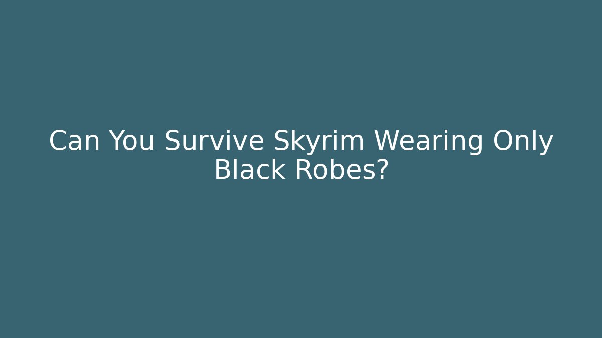 Can You Survive Skyrim Wearing Only Black Robes?