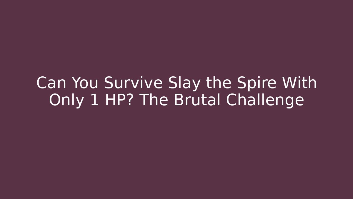 Can You Survive Slay the Spire With Only 1 HP? The Brutal Challenge