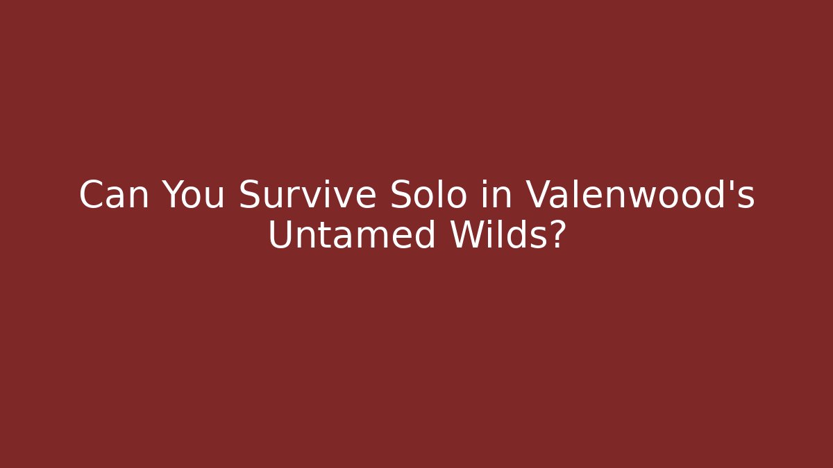 Can You Survive Solo in Valenwood's Untamed Wilds?