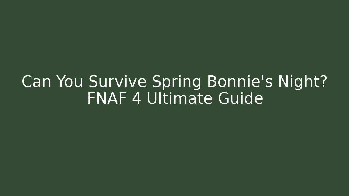 Can You Survive Spring Bonnie's Night? FNAF 4 Ultimate Guide