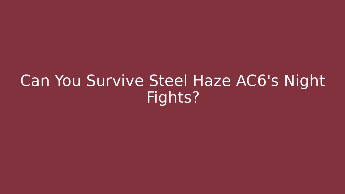 Can You Survive Steel Haze AC6's Night Fights?