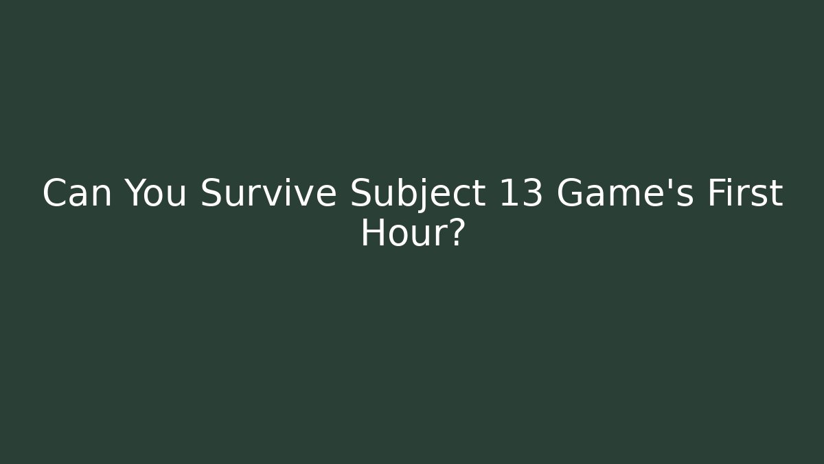 Can You Survive Subject 13 Game's First Hour?