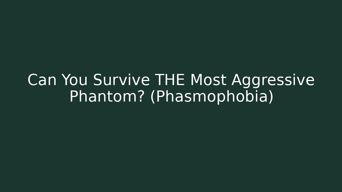 Can You Survive THE Most Aggressive Phantom? (Phasmophobia) - Create More Assets