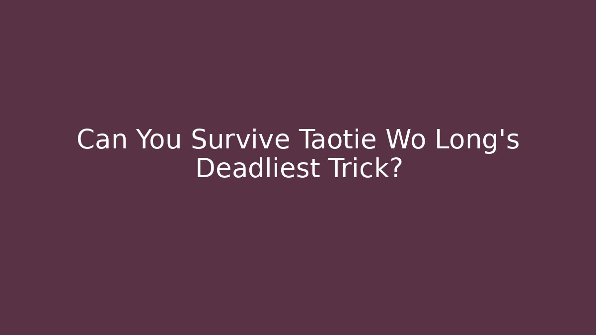 Can You Survive Taotie Wo Long's Deadliest Trick?