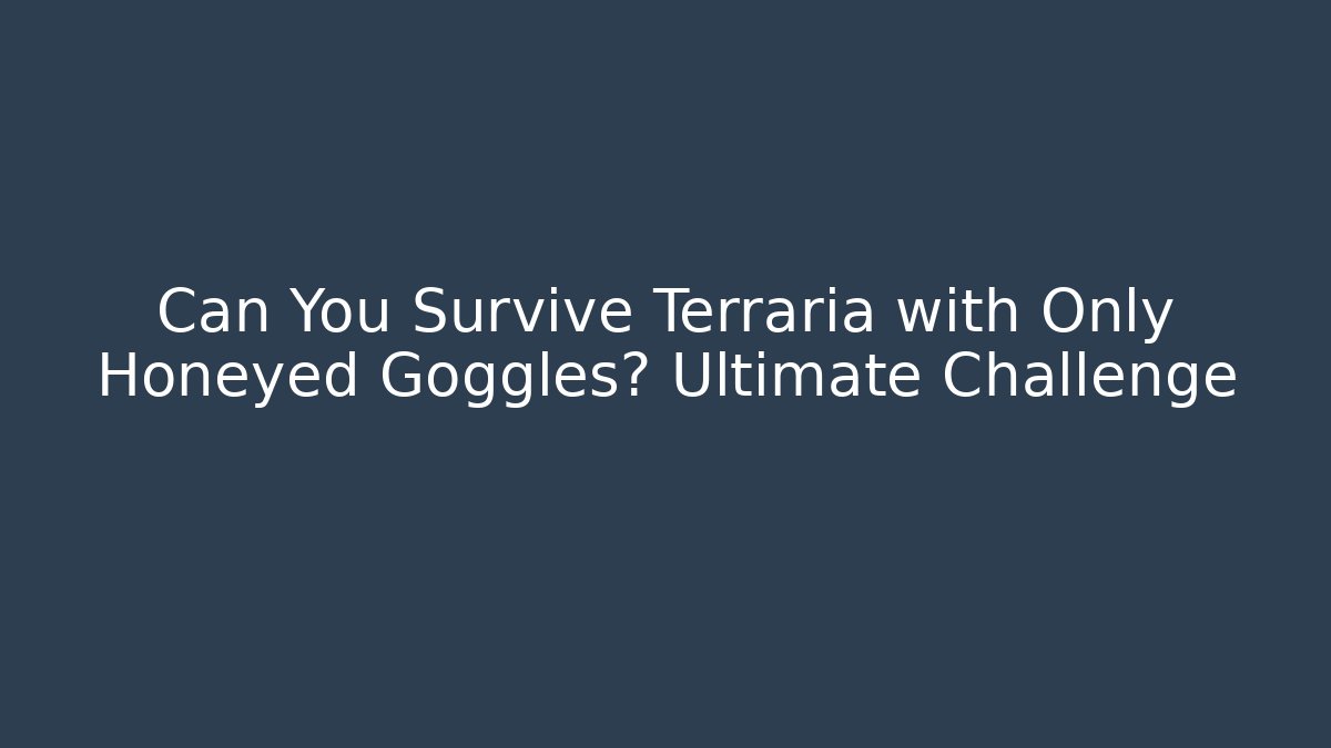 Can You Survive Terraria with Only Honeyed Goggles? Ultimate Challenge