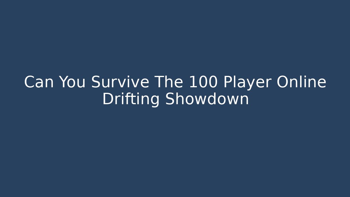 Can You Survive The 100 Player Online Drifting Showdown