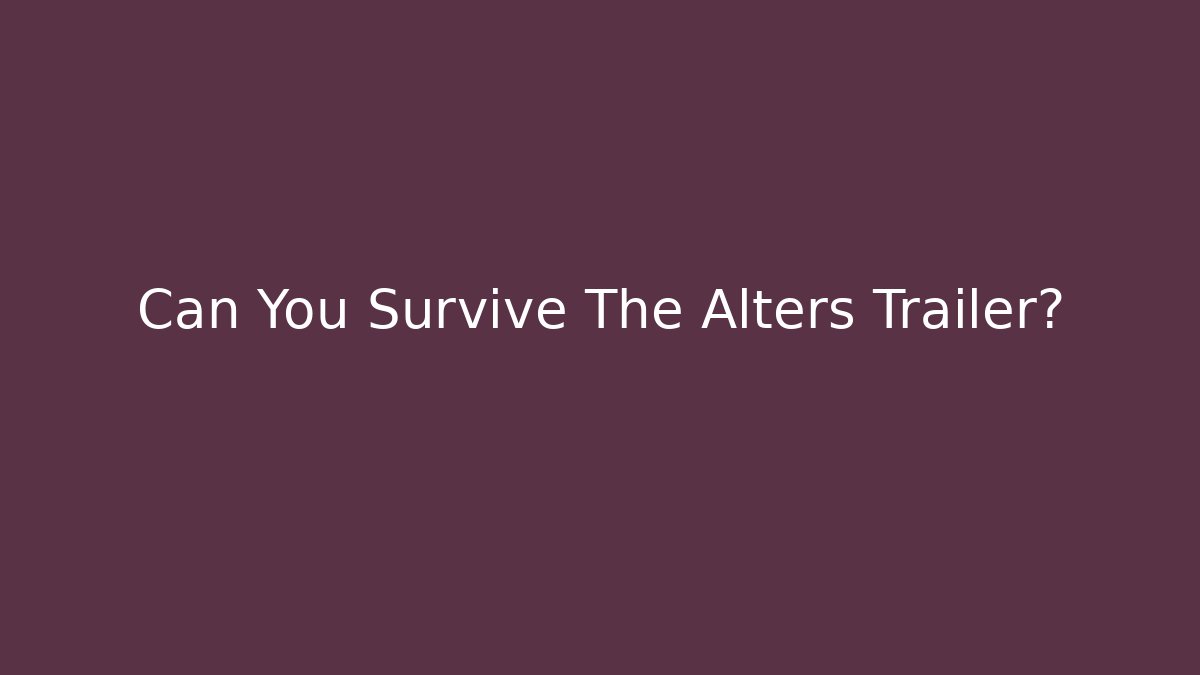 Can You Survive The Alters Trailer? - Create More Assets