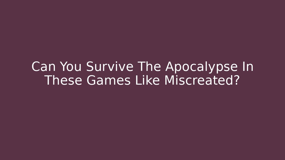 Can You Survive The Apocalypse In These Games Like Miscreated?