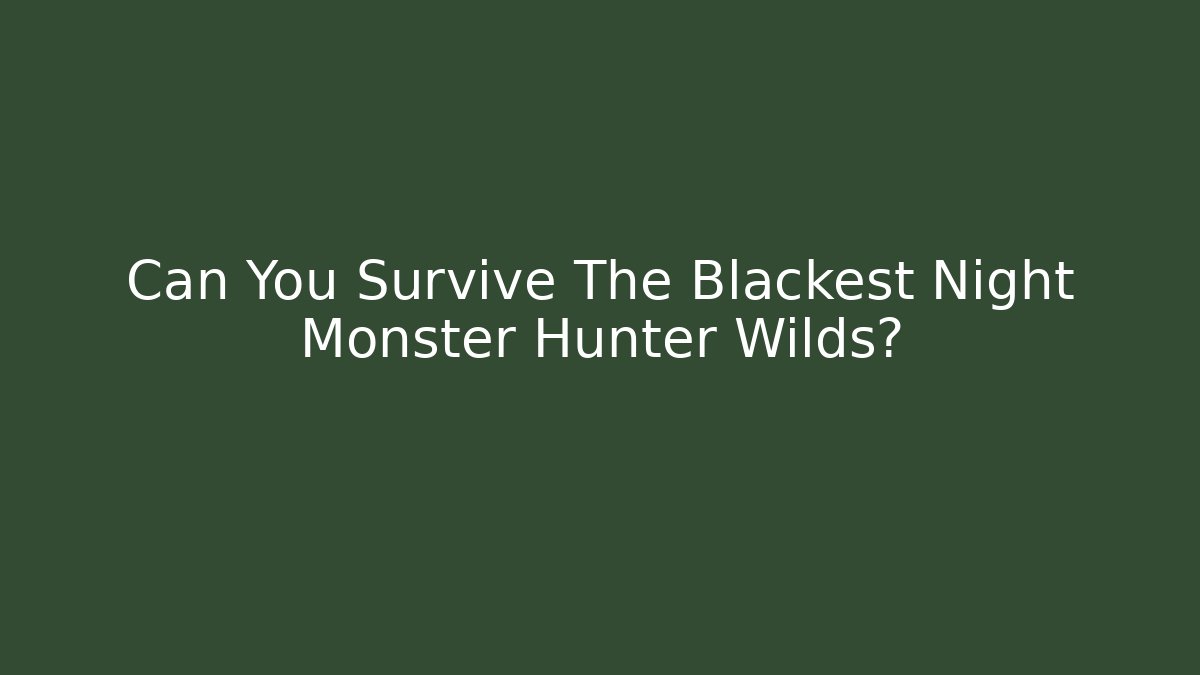 Can You Survive The Blackest Night Monster Hunter Wilds?