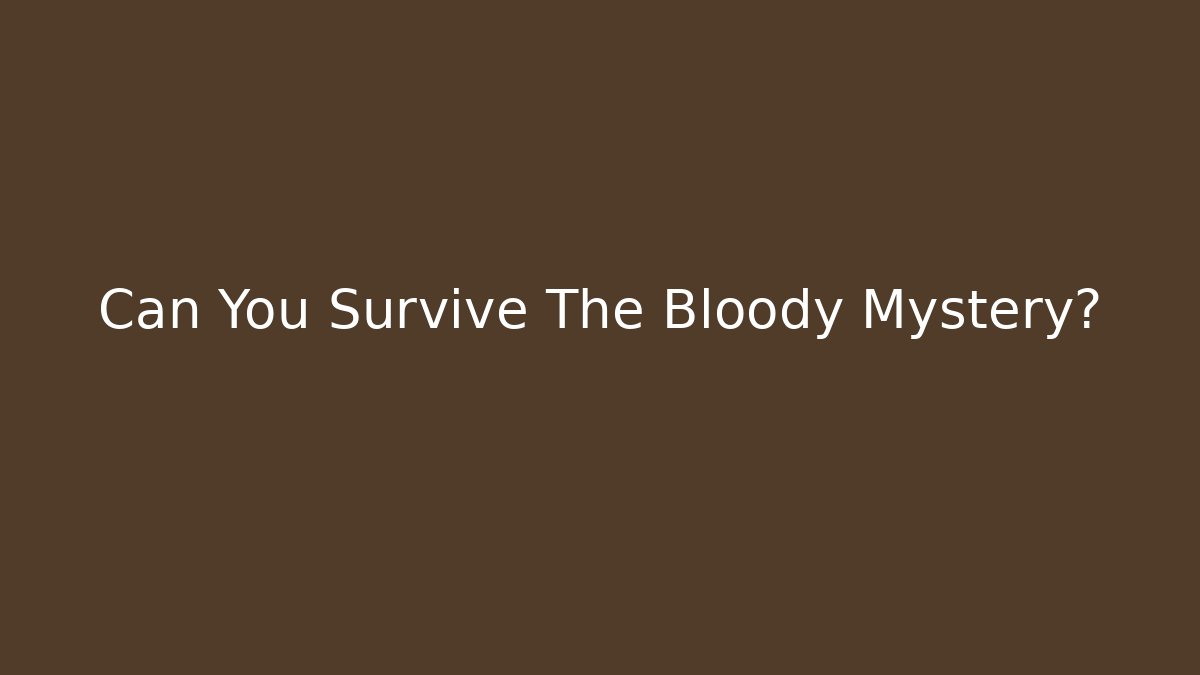 Can You Survive The Bloody Mystery?