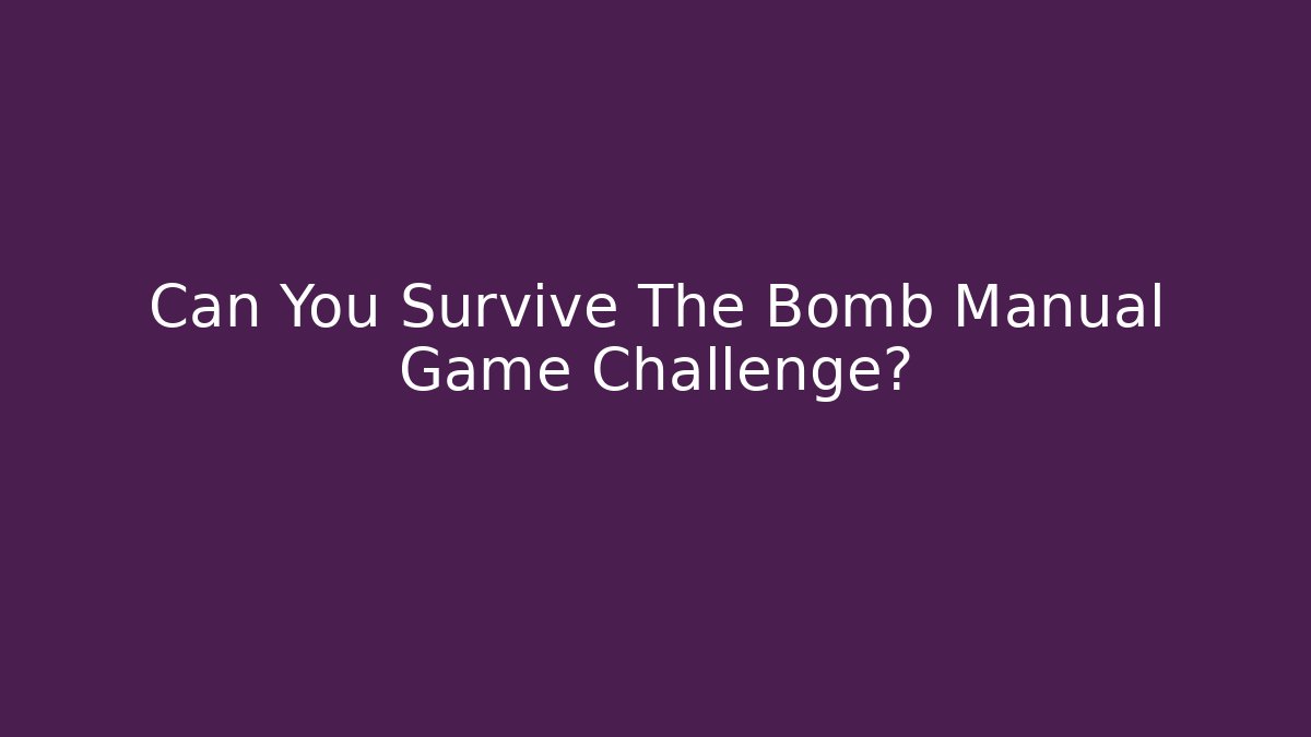 Can You Survive The Bomb Manual Game Challenge?