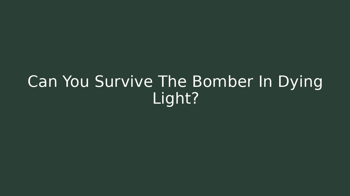 Can You Survive The Bomber In Dying Light? - Create More Assets