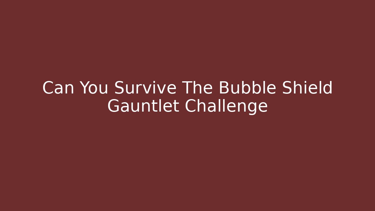 Can You Survive The Bubble Shield Gauntlet Challenge - Create More Assets