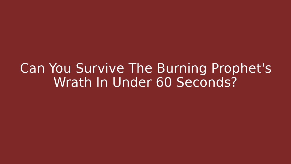 Can You Survive The Burning Prophet's Wrath In Under 60 Seconds?