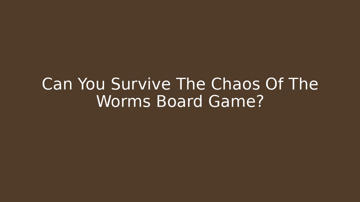 Can You Survive The Chaos Of The Worms Board Game?
