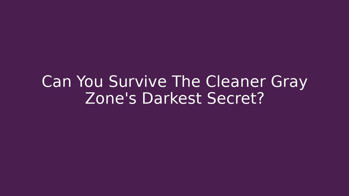 Can You Survive The Cleaner Gray Zone's Darkest Secret?