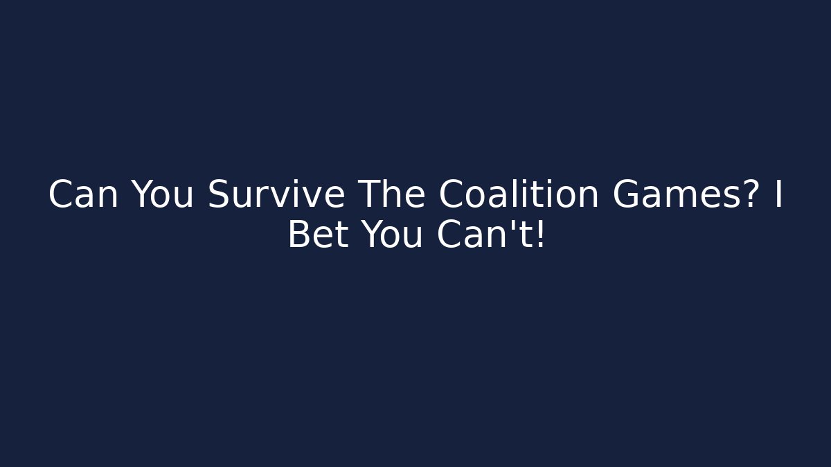 Can You Survive The Coalition Games? I Bet You Can't!