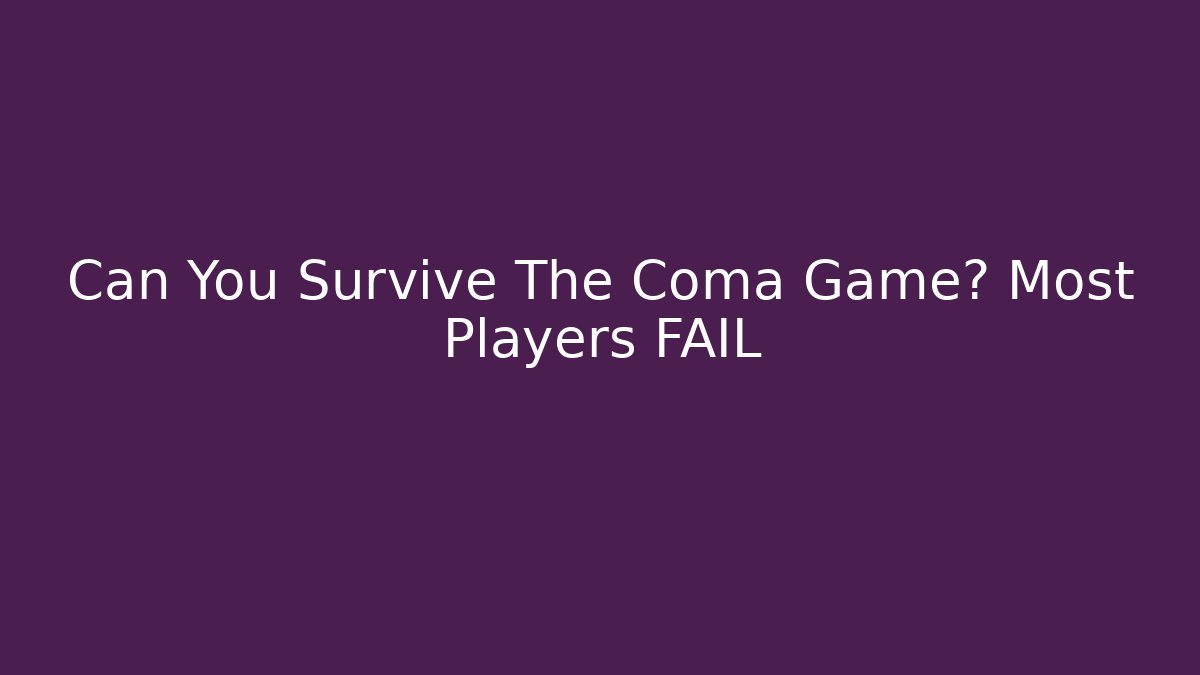 Can You Survive The Coma Game? Most Players FAIL