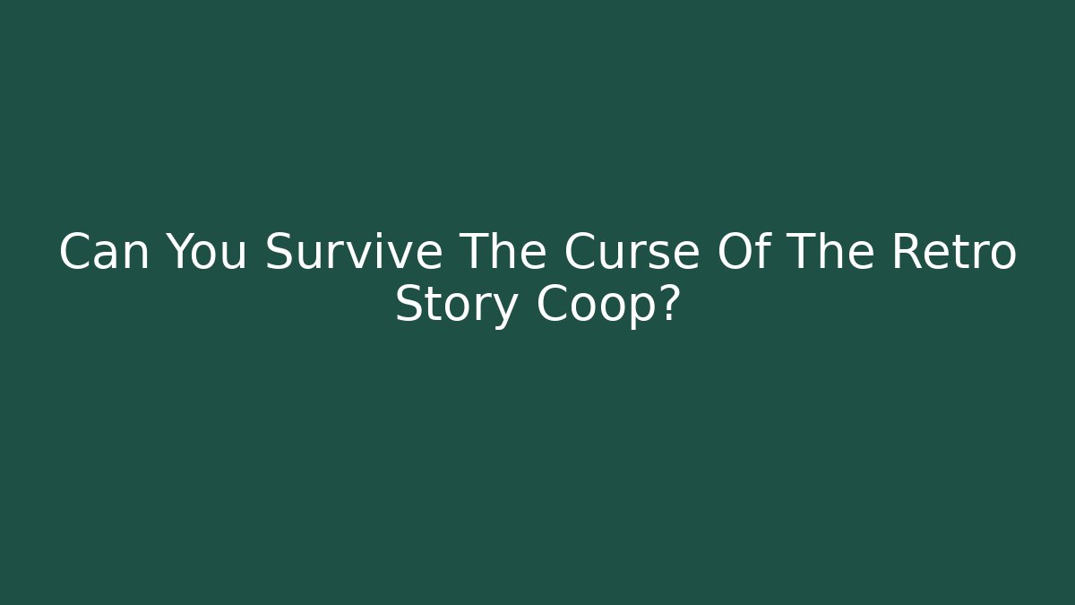 Can You Survive The Curse Of The Retro Story Coop?