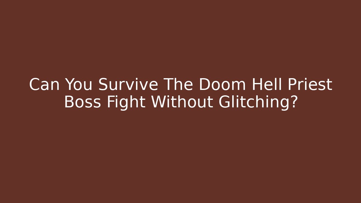 Can You Survive The Doom Hell Priest Boss Fight Without Glitching?