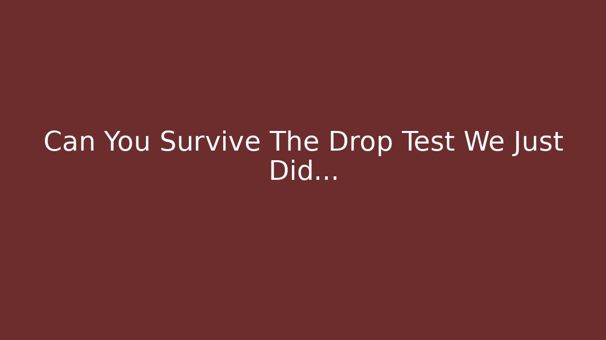 Can You Survive The Drop Test We Just Did... - Create More Assets