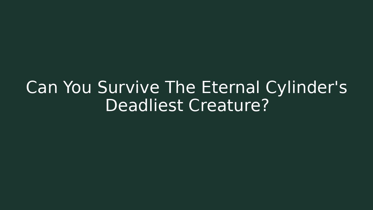 Can You Survive The Eternal Cylinder's Deadliest Creature? - Create More Assets