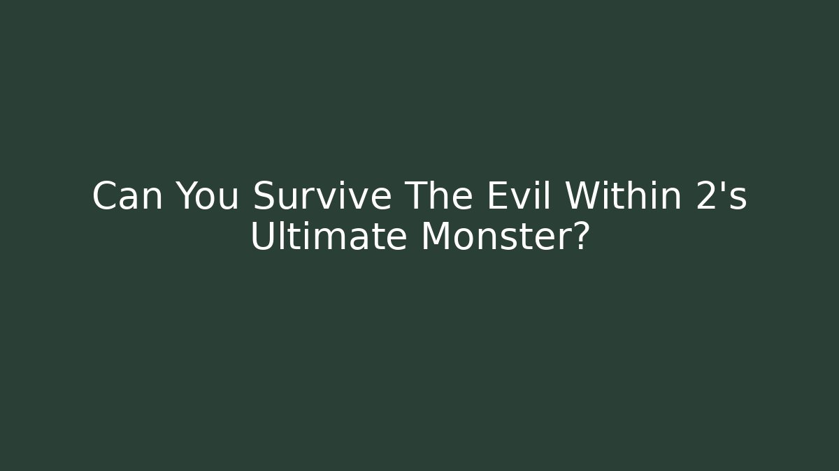 Can You Survive The Evil Within 2's Ultimate Monster? - Create More Assets