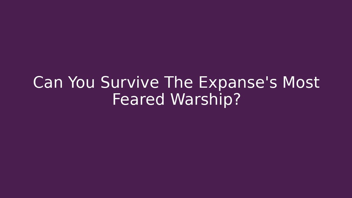 Can You Survive The Expanse's Most Feared Warship?