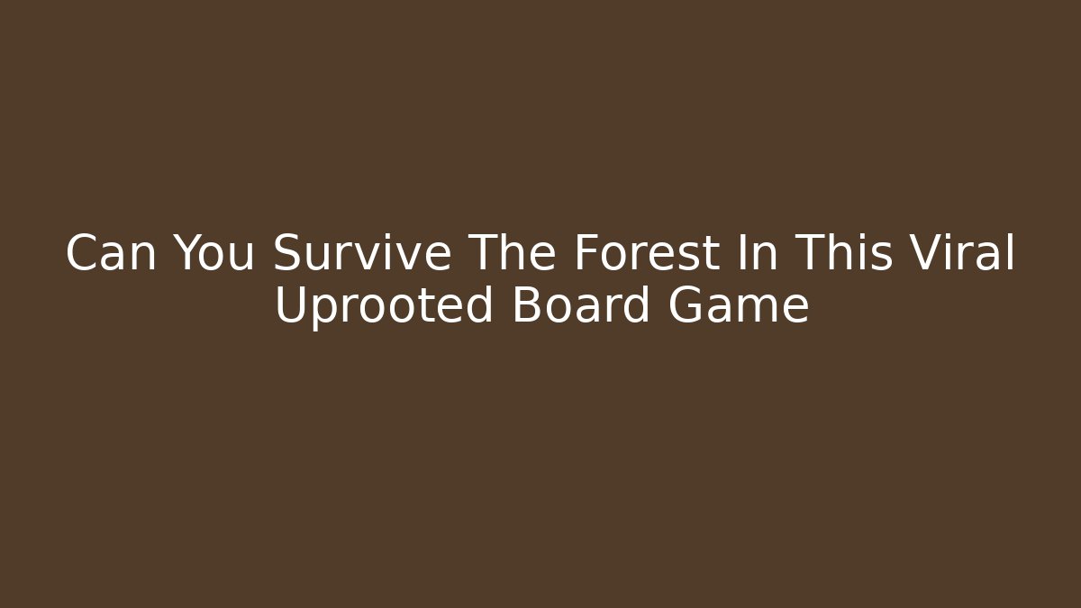 Can You Survive The Forest In This Viral Uprooted Board Game