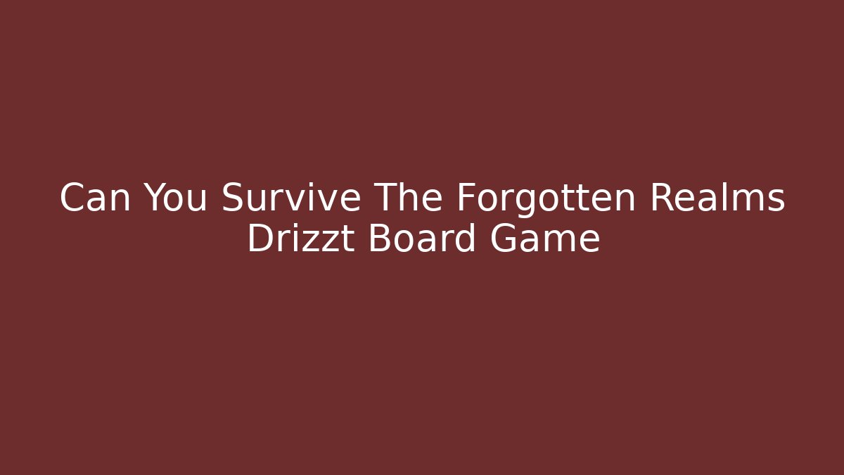 Can You Survive The Forgotten Realms Drizzt Board Game