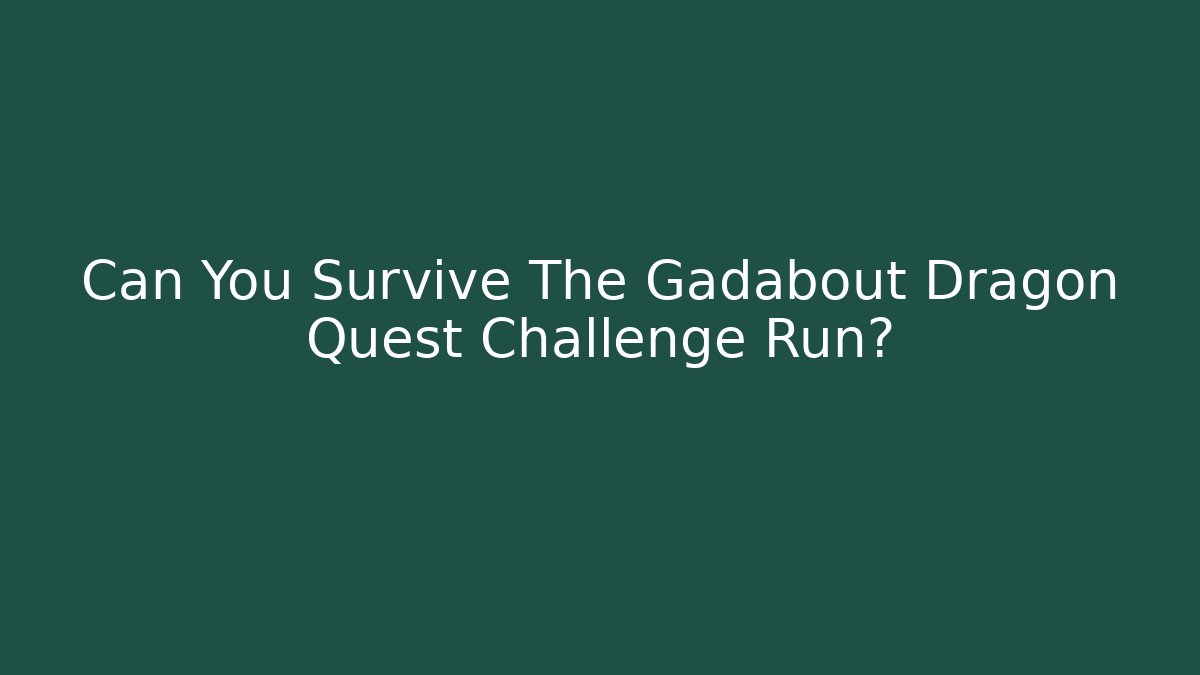 Can You Survive The Gadabout Dragon Quest Challenge Run?