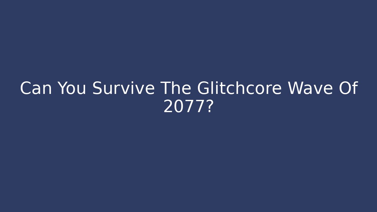 Can You Survive The Glitchcore Wave Of 2077?