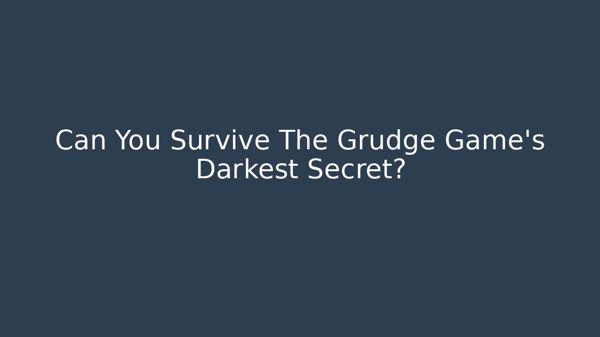 Can You Survive The Grudge Game's Darkest Secret?