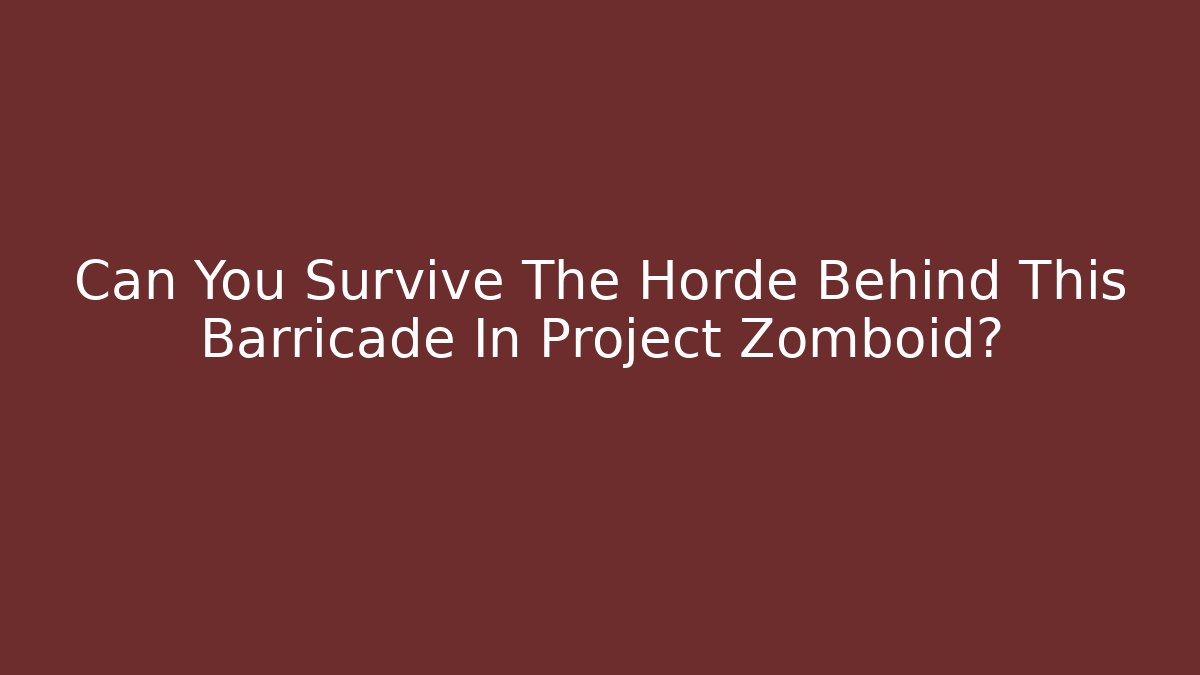 Can You Survive The Horde Behind This Barricade In Project Zomboid?