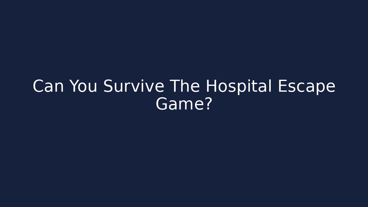 Can You Survive The Hospital Escape Game?