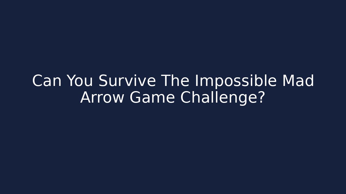 Can You Survive The Impossible Mad Arrow Game Challenge?
