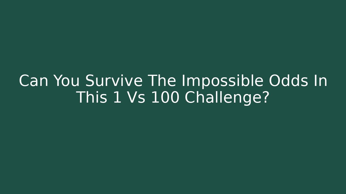Can You Survive The Impossible Odds In This 1 Vs 100 Challenge?