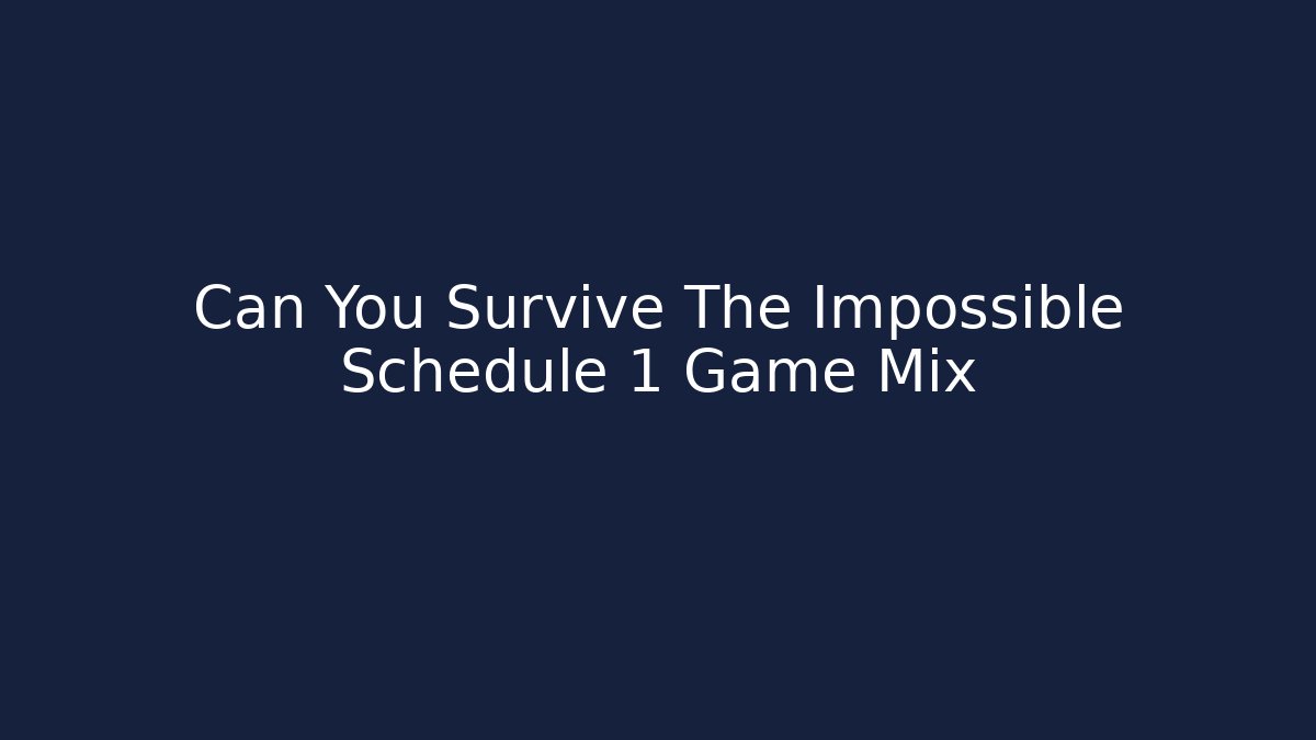 Can You Survive The Impossible Schedule 1 Game Mix