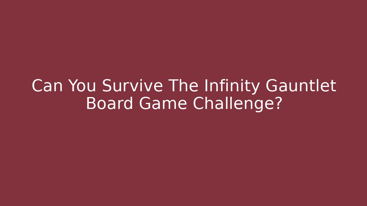 Can You Survive The Infinity Gauntlet Board Game Challenge?