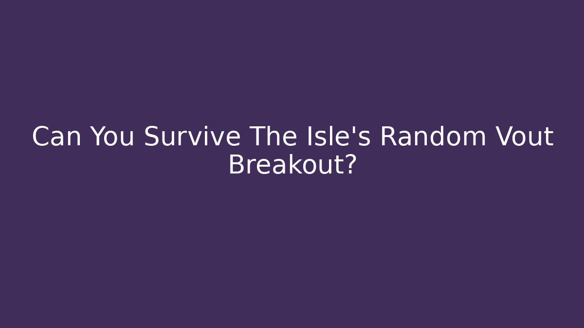 Can You Survive The Isle's Random Vout Breakout? - Create More Assets