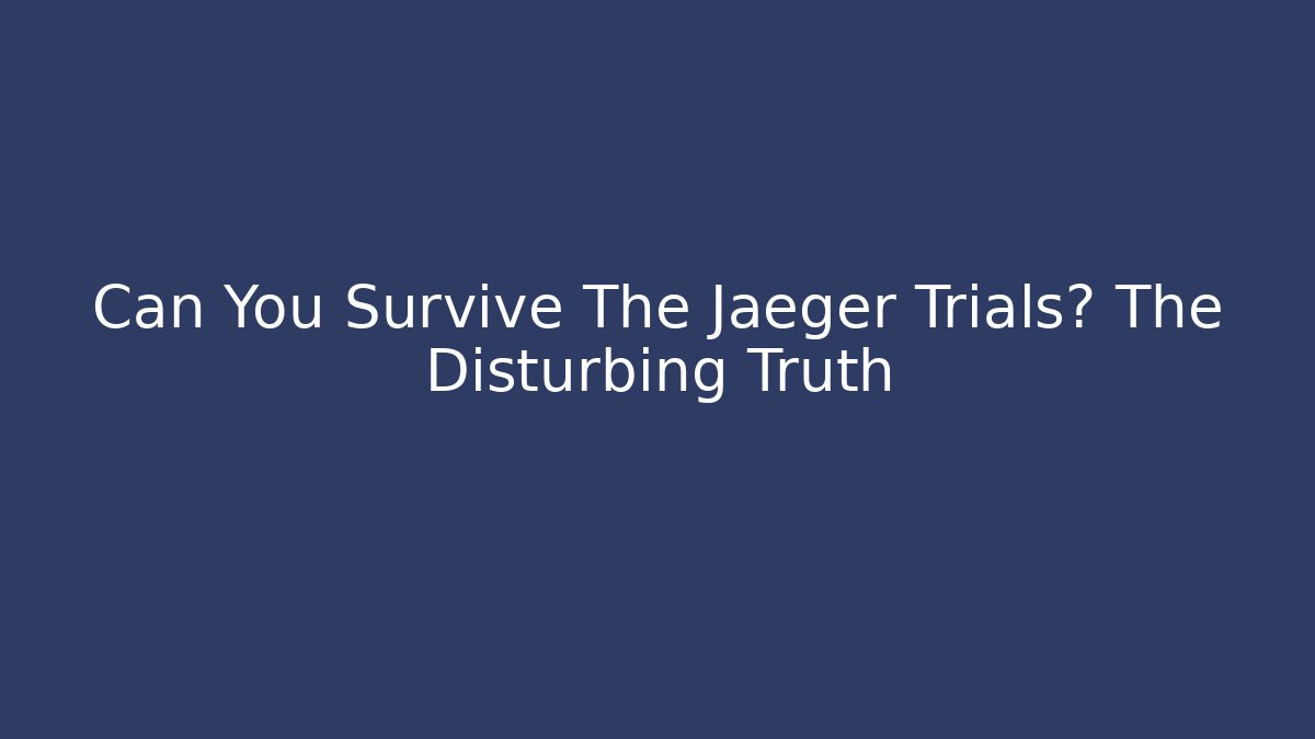 Can You Survive The Jaeger Trials? The Disturbing Truth