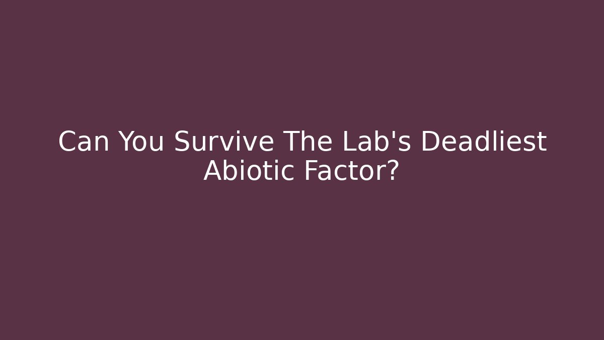 Can You Survive The Lab's Deadliest Abiotic Factor?