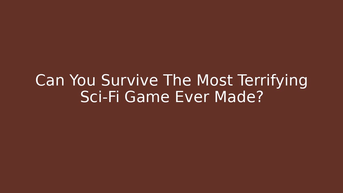 Can You Survive The Most Terrifying Sci-Fi Game Ever Made?