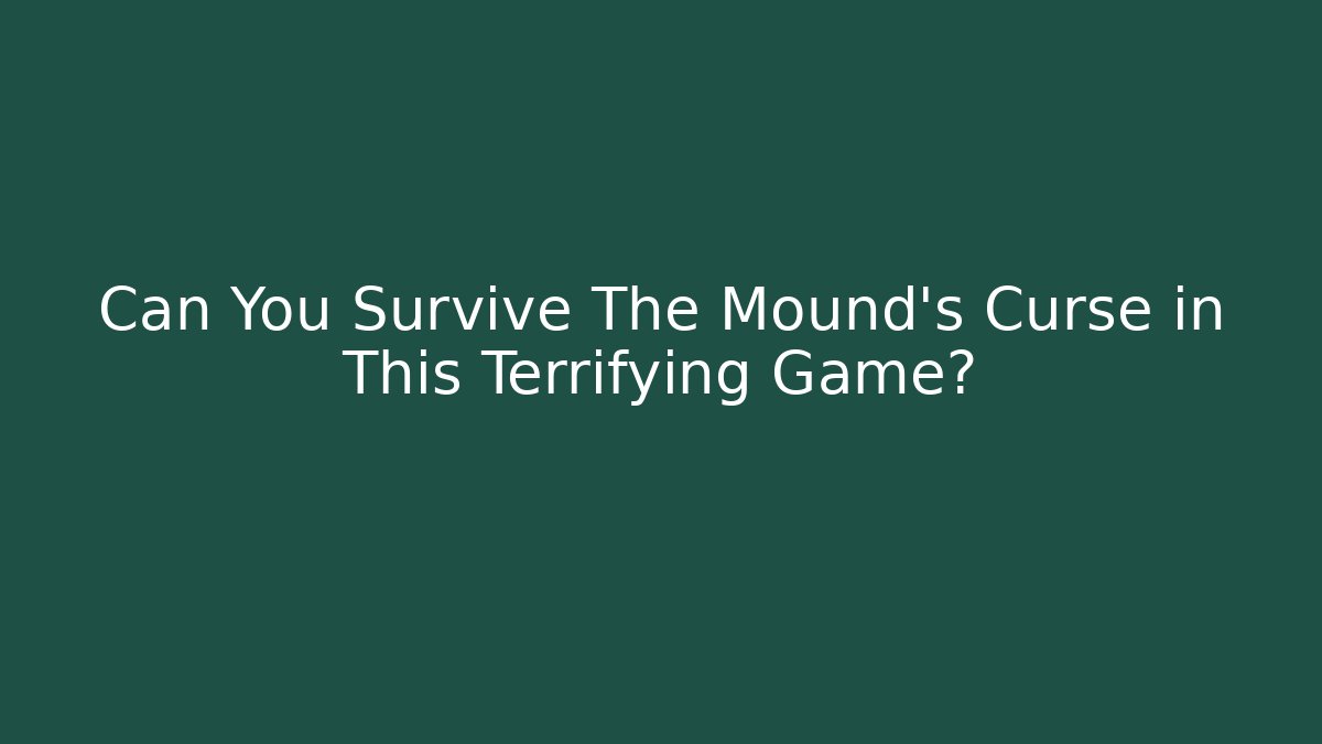 Can You Survive The Mound's Curse in This Terrifying Game?
