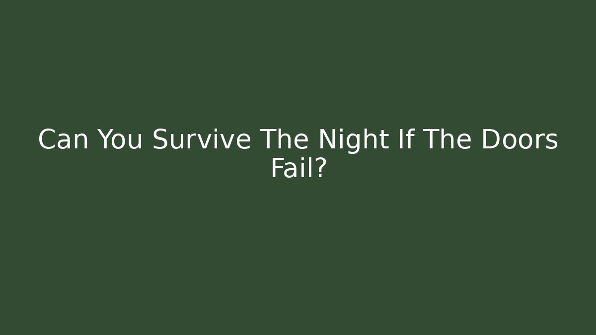 Can You Survive The Night If The Doors Fail?